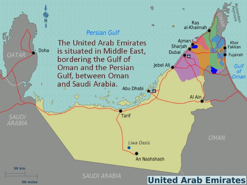 The United Arab Emirates is situated in Middle East, bordering the Gulf of Oman